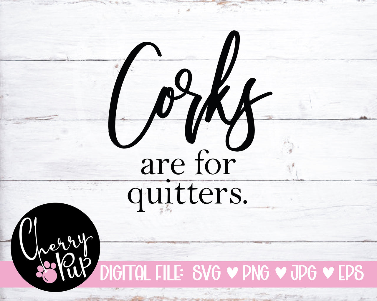 Corks Are For Quitters SVG