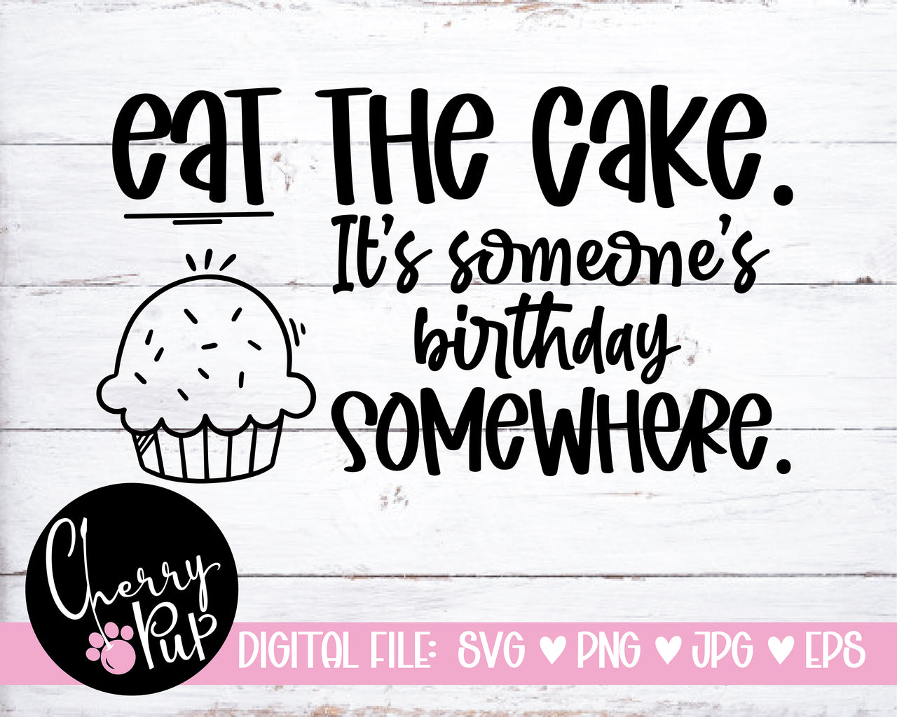 Eat The Cake, It's Someone's Birthday Somewhere SVG