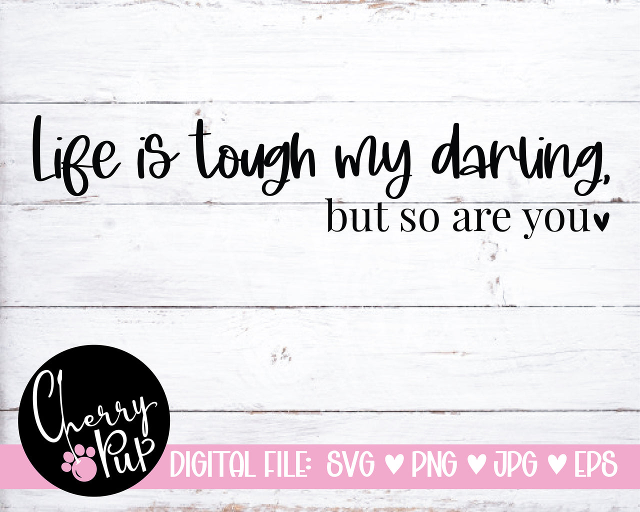 Life Is Tough My Darling, But So Are You SVG