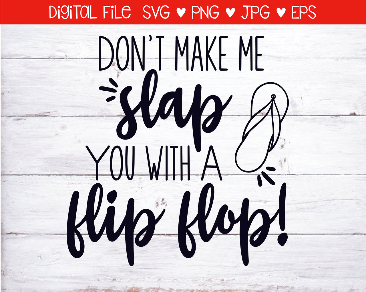 Don't Make Me Slap You With A Flip Flop SVG